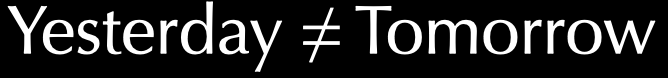 Yesterday Is Not Tomorrow
